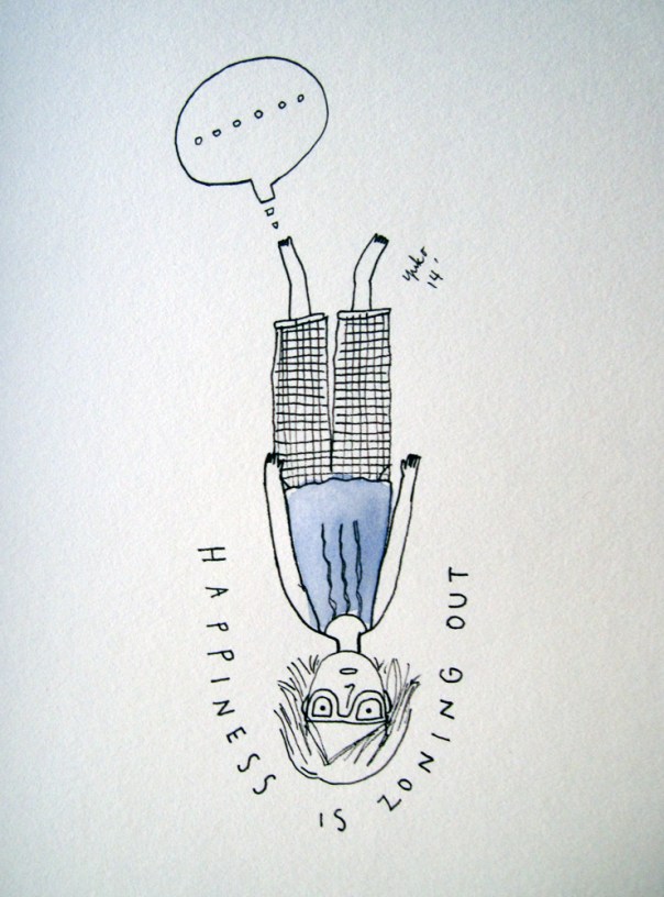 Happiness is zoning out.  Sometimes that's all I CAN do...