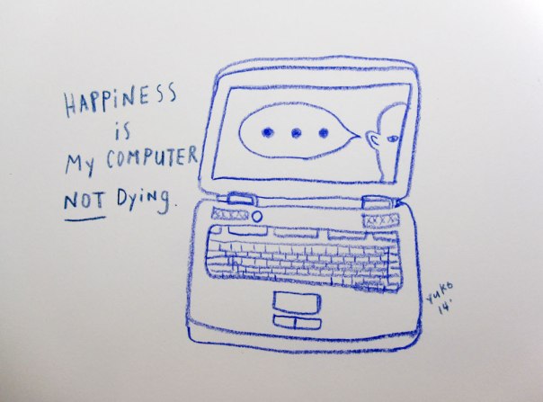 Happiness is my computer not dying.