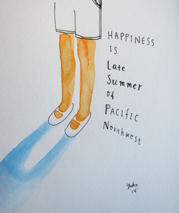 Happiness is late summer of Pacific Northwest.  Beauty of the summer here helps us get through the grey and wet winter...