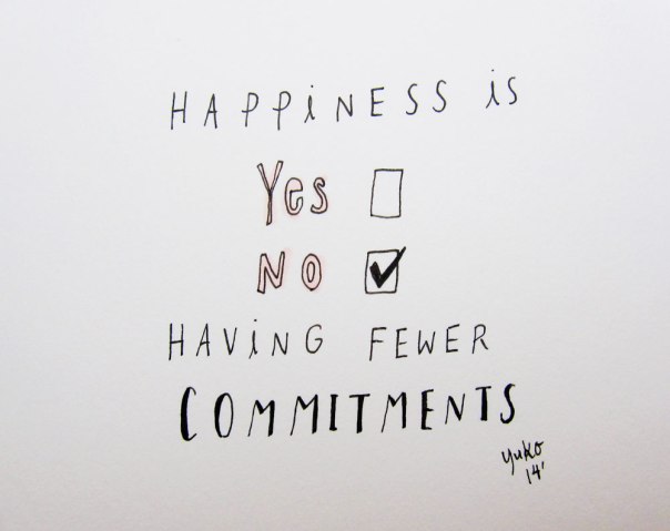 Happiness is having fewer commitments.