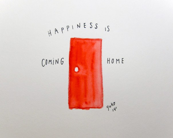 Happiness is coming home.  After a long day at work, there is no other place I'd rather be... :)