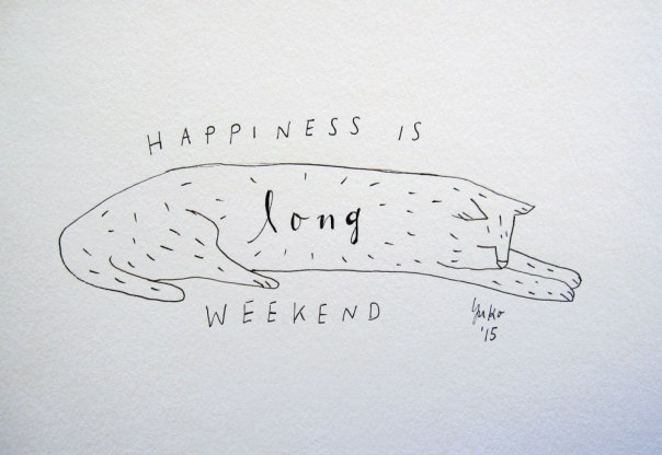 Happiness is long weekend.